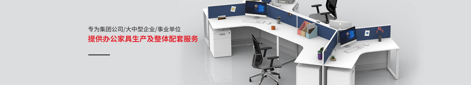 專為集團(tuán)公司/大中型企業(yè)/事業(yè)單位提供辦公家具生產(chǎn)及整體配套服務(wù)